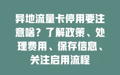 异地流量卡停用要注意啥？了解政策、处理费用、保存信息、关注启用流程