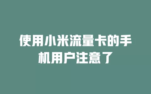 使用小米流量卡的手机用户注意了