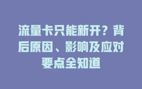 流量卡只能新开？背后原因、影响及应对要点全知道
