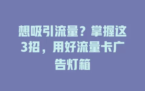 想吸引流量？掌握这3招，用好流量卡广告灯箱