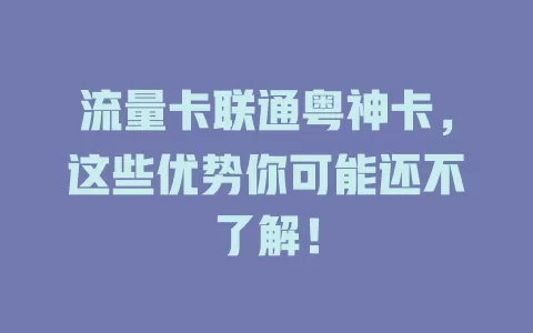 流量卡联通粤神卡，这些优势你可能还不了解！