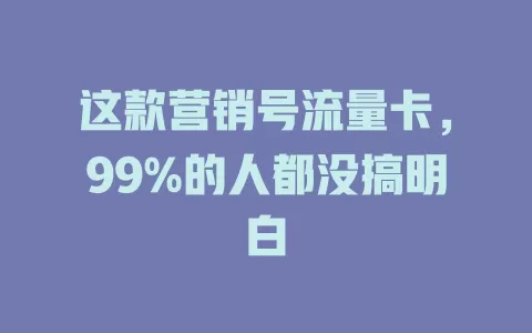 这款营销号流量卡，99%的人都没搞明白