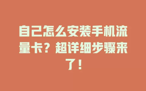 自己怎么安装手机流量卡？超详细步骤来了！
