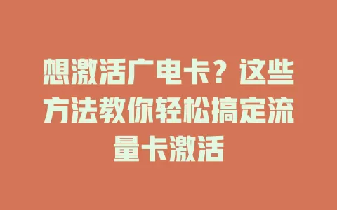 想激活广电卡？这些方法教你轻松搞定流量卡激活