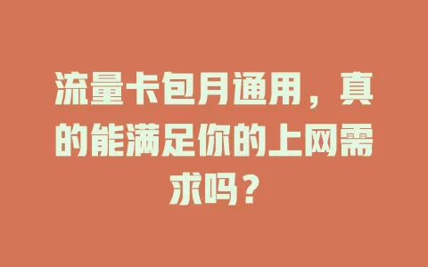 流量卡包月通用，真的能满足你的上网需求吗？