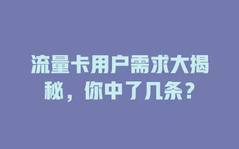 流量卡用户需求大揭秘，你中了几条？