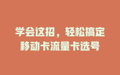 学会这招，轻松搞定移动卡流量卡选号