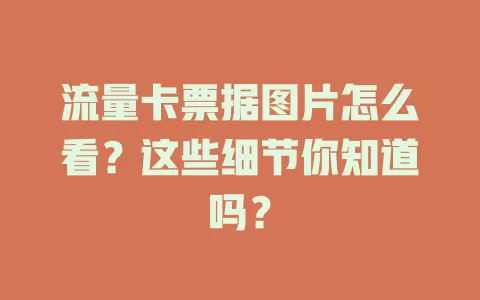 流量卡票据图片怎么看？这些细节你知道吗？