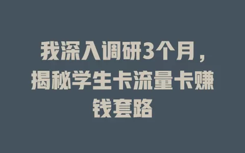 我深入调研3个月，揭秘学生卡流量卡赚钱套路