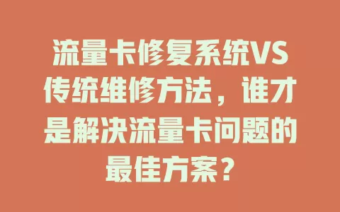 流量卡修复系统VS传统维修方法，谁才是解决流量卡问题的最佳方案？