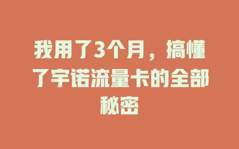 我用了3个月，搞懂了宇诺流量卡的全部秘密