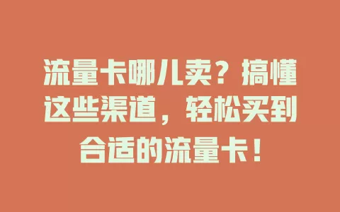 流量卡哪儿卖？搞懂这些渠道，轻松买到合适的流量卡！