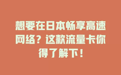 想要在日本畅享高速网络？这款流量卡你得了解下！