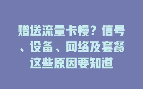 赠送流量卡慢？信号、设备、网络及套餐这些原因要知道