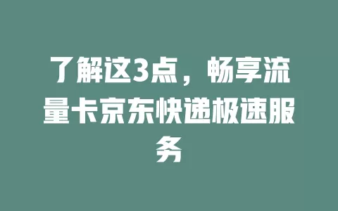了解这3点，畅享流量卡京东快递极速服务