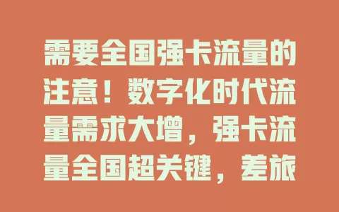 需要全国强卡流量的注意！数字化时代流量需求大增，强卡流量全国超关键，差旅、旅行、日常都便利，选它享网络自由，快挑适合的卡开启畅快之旅
