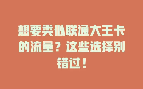 想要类似联通大王卡的流量？这些选择别错过！