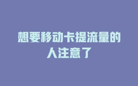 想要移动卡提流量的人注意了