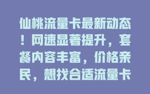 仙桃流量卡最新动态！网速显著提升，套餐内容丰富，价格亲民，想找合适流量卡，这些信息别错过！