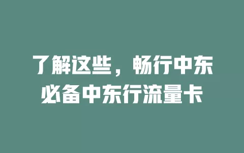 了解这些，畅行中东必备中东行流量卡