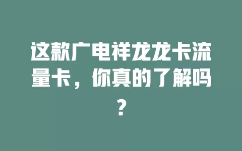 这款广电祥龙龙卡流量卡，你真的了解吗？