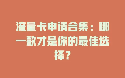 流量卡申请合集：哪一款才是你的最佳选择？