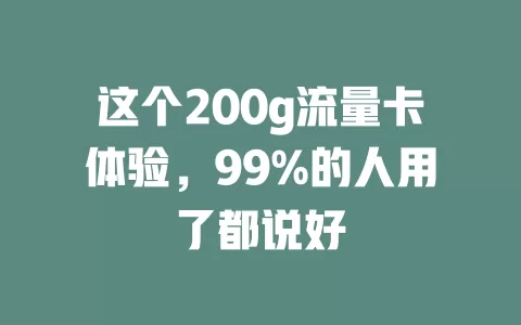 这个200g流量卡体验，99%的人用了都说好