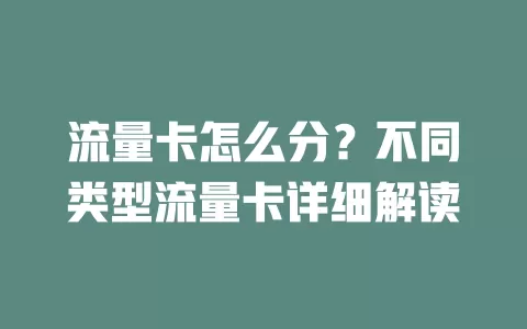 流量卡怎么分？不同类型流量卡详细解读