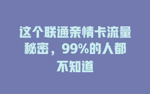 这个联通亲情卡流量秘密，99%的人都不知道