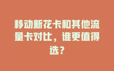 移动新花卡和其他流量卡对比，谁更值得选？