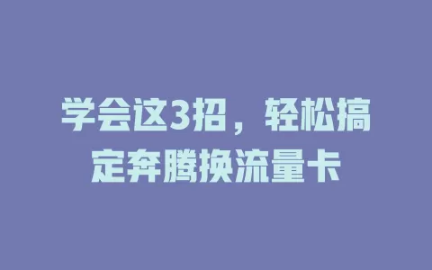 学会这3招，轻松搞定奔腾换流量卡