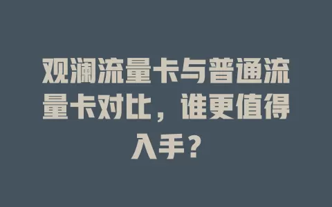 观澜流量卡与普通流量卡对比，谁更值得入手？