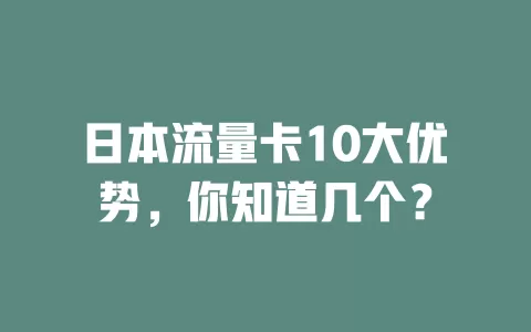 日本流量卡10大优势，你知道几个？