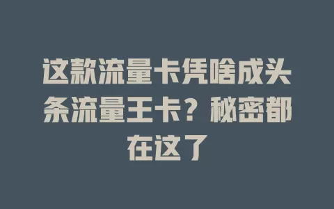 这款流量卡凭啥成头条流量王卡？秘密都在这了