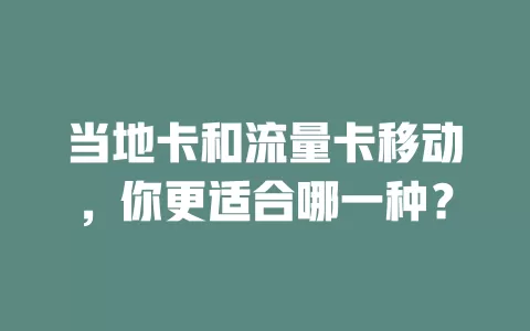 当地卡和流量卡移动，你更适合哪一种？