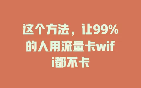 这个方法，让99%的人用流量卡wifi都不卡