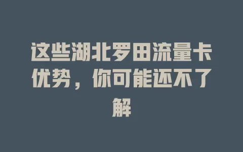 这些湖北罗田流量卡优势，你可能还不了解