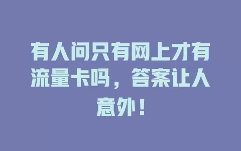 有人问只有网上才有流量卡吗，答案让人意外！