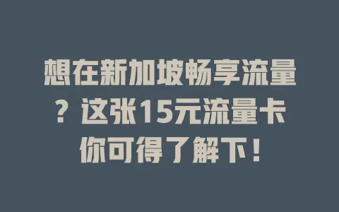 想在新加坡畅享流量？这张15元流量卡你可得了解下！