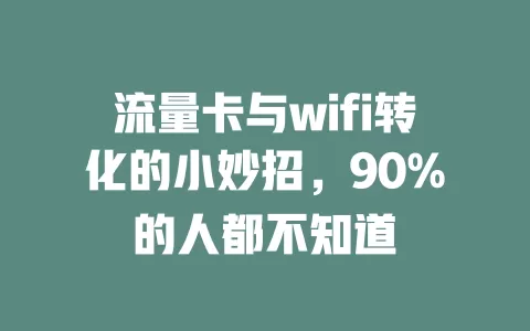 流量卡与wifi转化的小妙招，90%的人都不知道