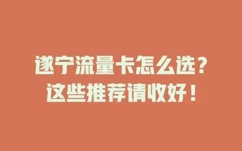 遂宁流量卡怎么选？这些推荐请收好！