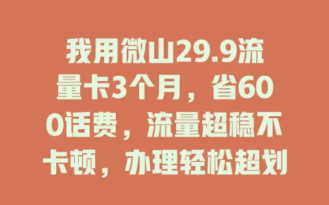 我用微山29.9流量卡3个月，省600话费，流量超稳不卡顿，办理轻松超划算！