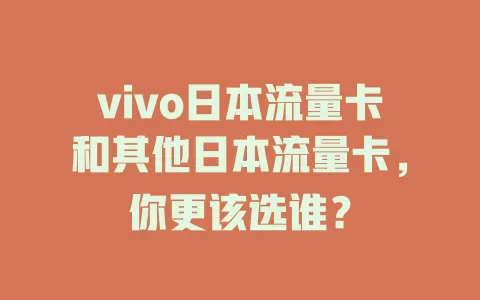 vivo日本流量卡和其他日本流量卡，你更该选谁？