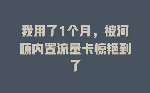 我用了1个月，被河源内置流量卡惊艳到了