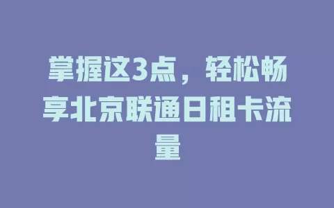 掌握这3点，轻松畅享北京联通日租卡流量
