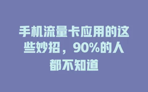 手机流量卡应用的这些妙招，90%的人都不知道