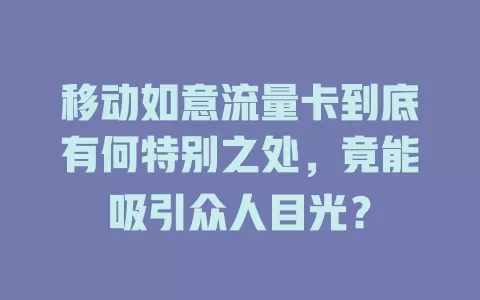 移动如意流量卡到底有何特别之处，竟能吸引众人目光？
