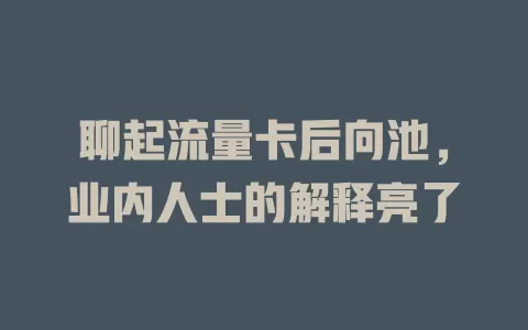 聊起流量卡后向池，业内人士的解释亮了