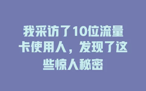 我采访了10位流量卡使用人，发现了这些惊人秘密