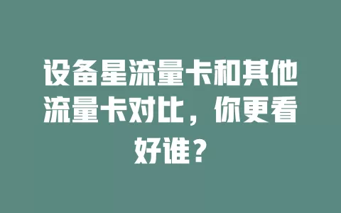 设备星流量卡和其他流量卡对比，你更看好谁？